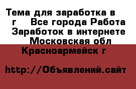 Тема для заработка в 2016 г. - Все города Работа » Заработок в интернете   . Московская обл.,Красноармейск г.